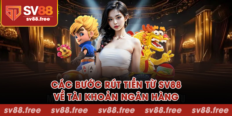 Các bước rút tiền từ SV88 về tài khoản ngân hàng