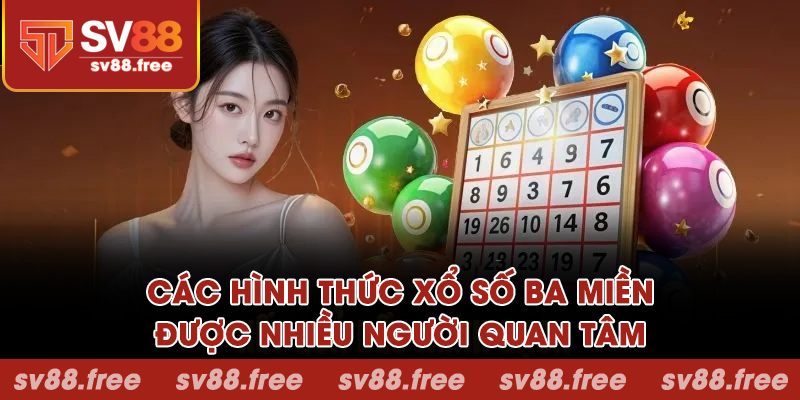 Các hình thức xổ số ba miền được nhiều người quan tâm