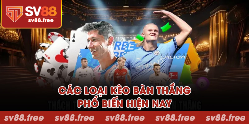 Các loại kèo bàn thắng phổ biến hiện nay