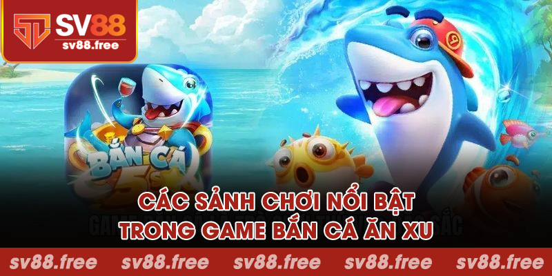 Các sảnh chơi nổi bật trong game bắn cá ăn xu
