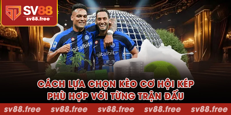 Cách lựa chọn kèo cơ hội kép phù hợp với từng trận đấu