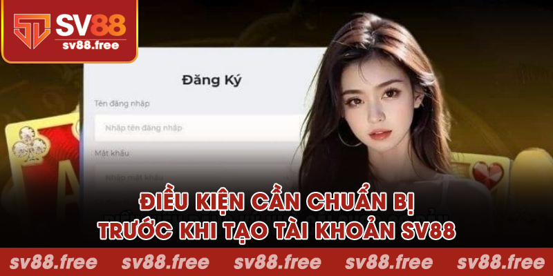 Những điều kiện cần chuẩn bị trước khi tạo tài khoản SV88