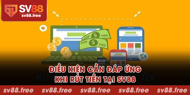 Điều kiện cần đáp ứng khi rút tiền SV88