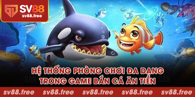Hệ thống phòng chơi đa dạng trong game bắn cá ăn tiền