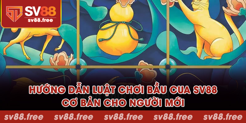 Hướng dẫn luật chơi bầu cua SV88 chi tiết