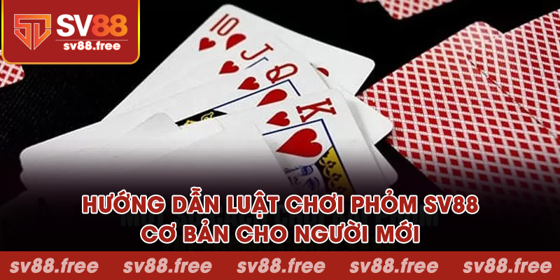 Hướng dẫn luật chơi phỏm SV88 cơ bản