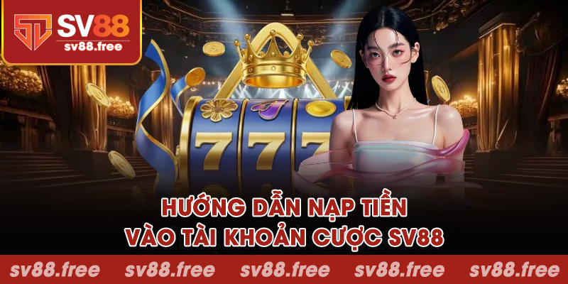 Hướng dẫn nạp tiền vào tài khoản cược SV88