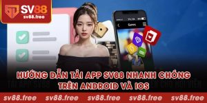 Hướng dẫn tải app SV88 nhanh chóng trên Android và iOS
