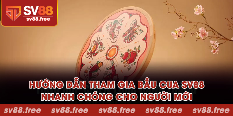Hướng dẫn tham gia bầu cua SV88 nhanh chóng