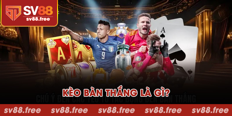 Kèo bàn thắng là gì?