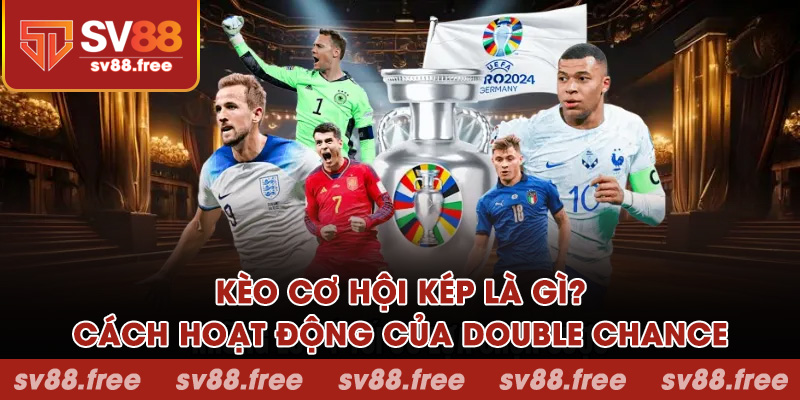 Kèo cơ hội kép là gì? Cách hoạt động của double chance
