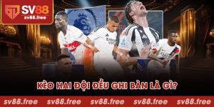Kèo hai đội đều ghi bàn là gì?