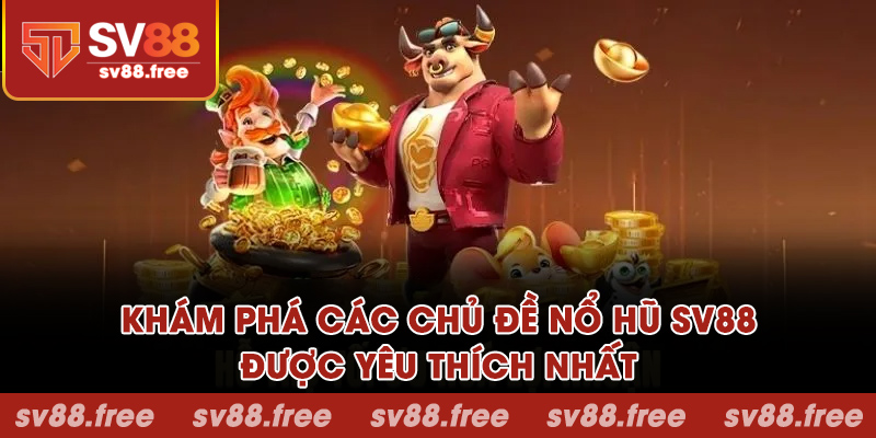 Khám phá các chủ đề nổ hũ SV88 được yêu thích nhất