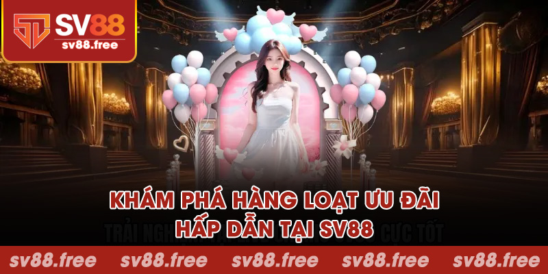 Khám phá hàng loạt ưu đãi hấp dẫn tại SV88