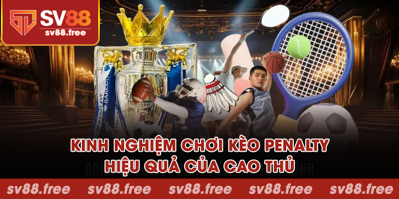 Kinh nghiệm chơi kèo penalty hiệu quả
