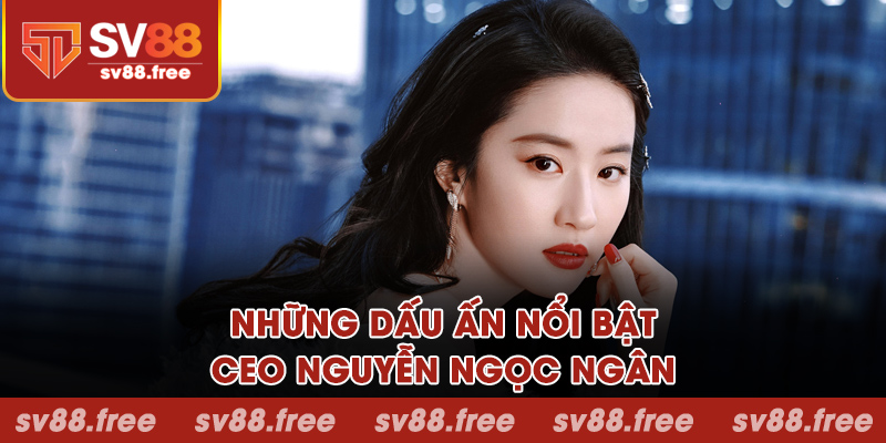 Những dấu ấn nổi bật của CEO Nguyễn Ngọc Ngân