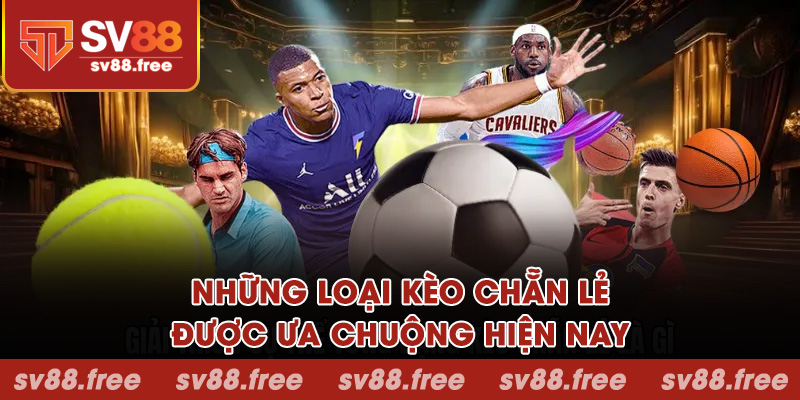Những loại kèo chẵn lẻ được ưa chuộng hiện nay