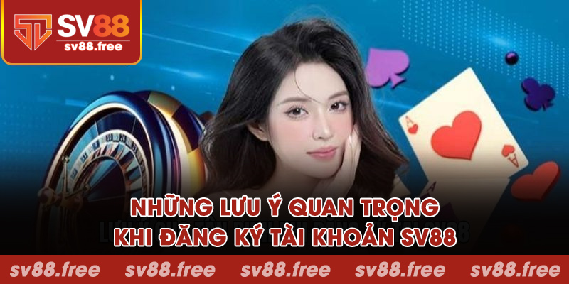 Những lưu ý quan trọng khi đăng ký tài khoản SV88