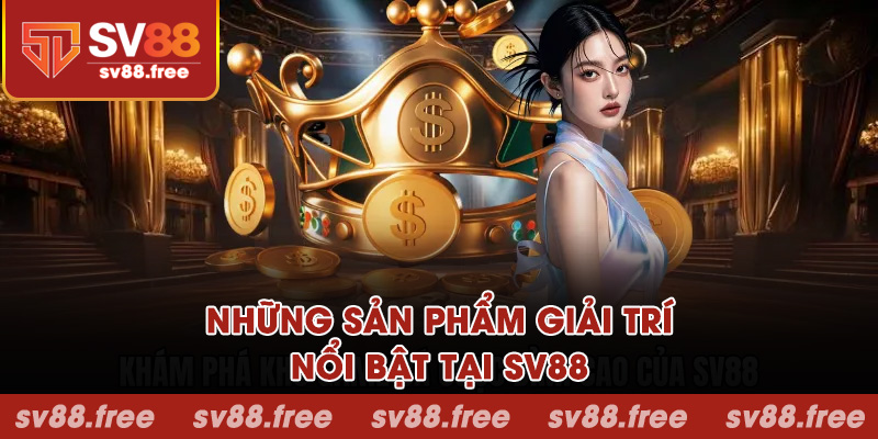 Những sản phẩm giải trí nổi bật tại SV88