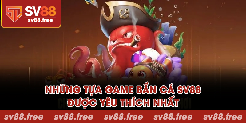 Những tựa game bắn cá SV88 được yêu thích nhất