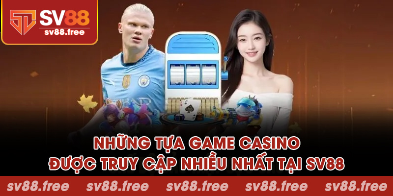 Những tựa game casino được truy cập nhiều nhất tại SV88