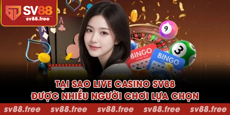 Tại sao Live Casino SV88 được nhiều người chơi lựa chọn?