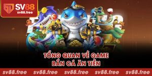 Tổng quan về game bắn cá ăn tiền