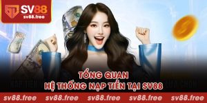 Tổng quan về hệ thống nạp tiền tại SV88