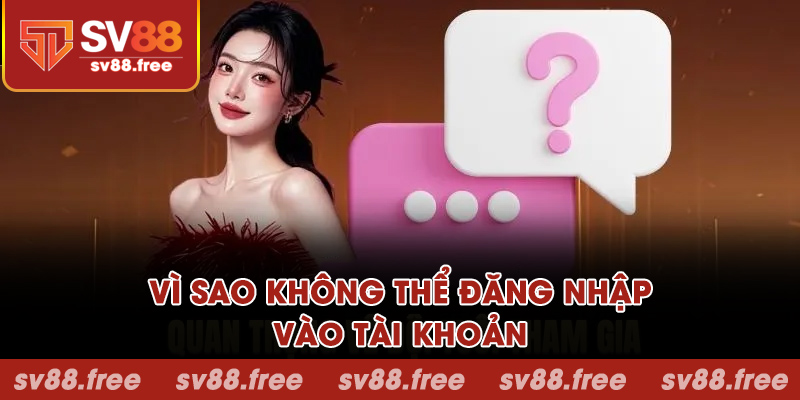 Vì sao không thể đăng nhập vào tài khoản?