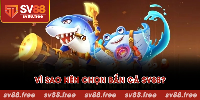 Vì sao nên chọn bắn cá SV88?